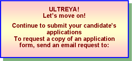 Text Box: ULTREYA!Lets move on!Continue to submit your candidates applications To request a copy of an application form, send an email request to: 