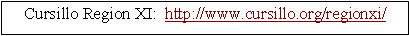 Text Box: Cursillo Region XI:  http://www.cursillo.org/regionxi/