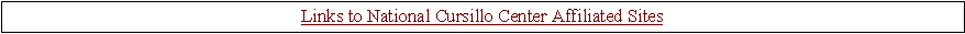 Text Box: Links to National Cursillo Center Affiliated Sites