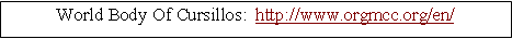 Text Box: World Body Of Cursillos:  http://www.orgmcc.org/en/